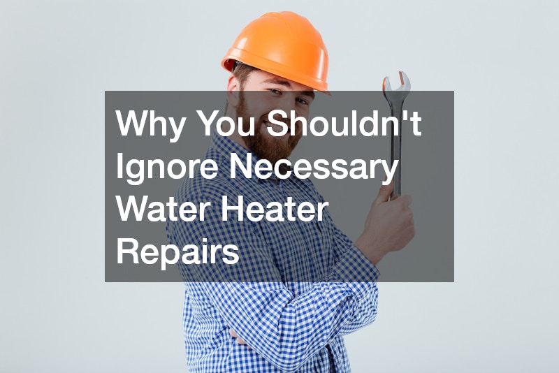 Why You Shouldnt Ignore Necessary Water Heater Repairs