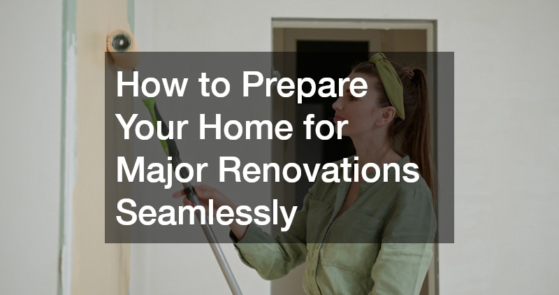 How to Prepare Your Home for Major Renovations Seamlessly