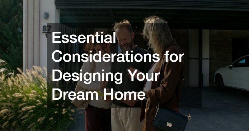 Essential Considerations for Designing Your Dream Home