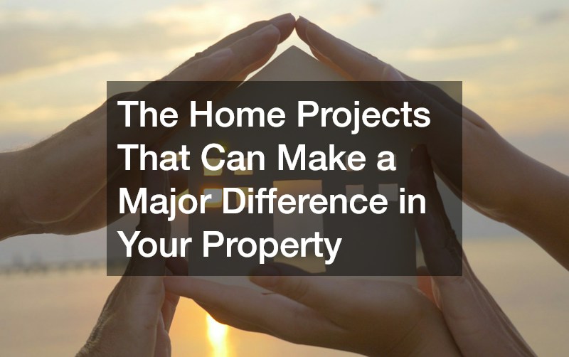 The Home Projects That Can Make a Major Difference in Your Property